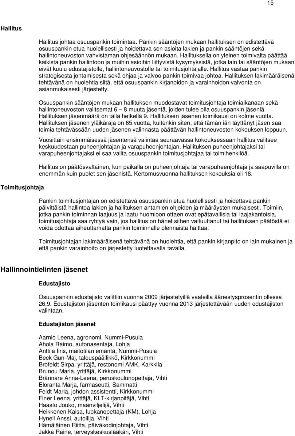 Hallituksella on yleinen toimivalta päättää kaikista pankin hallintoon ja muihin asioihin liittyvistä kysymyksistä, jotka lain tai sääntöjen mukaan eivät kuulu edustajistolle, hallintoneuvostolle tai