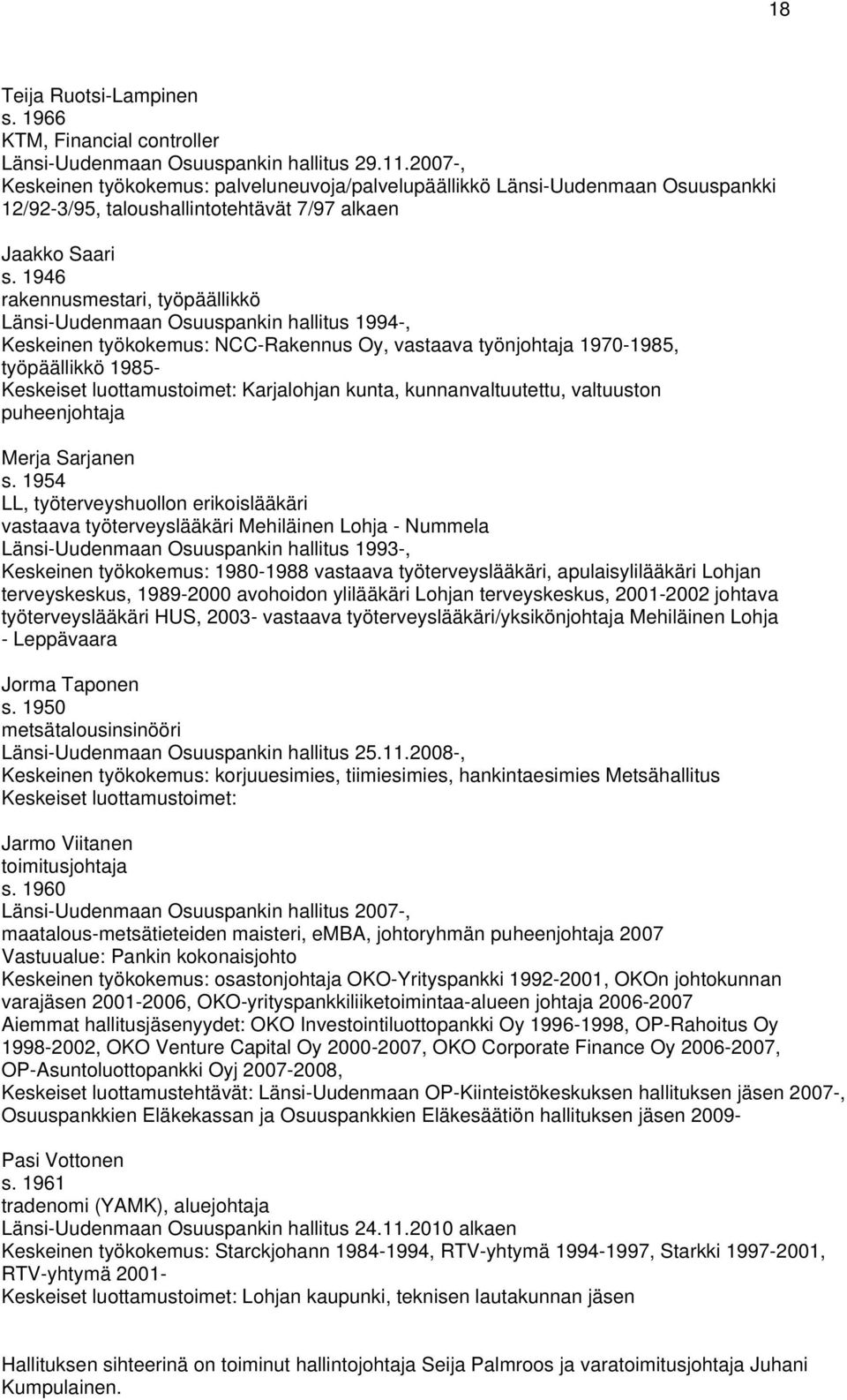 1946 rakennusmestari, työpäällikkö Länsi-Uudenmaan Osuuspankin hallitus 1994-, Keskeinen työkokemus: NCC-Rakennus Oy, vastaava työnjohtaja 1970-1985, työpäällikkö 1985- Keskeiset luottamustoimet: