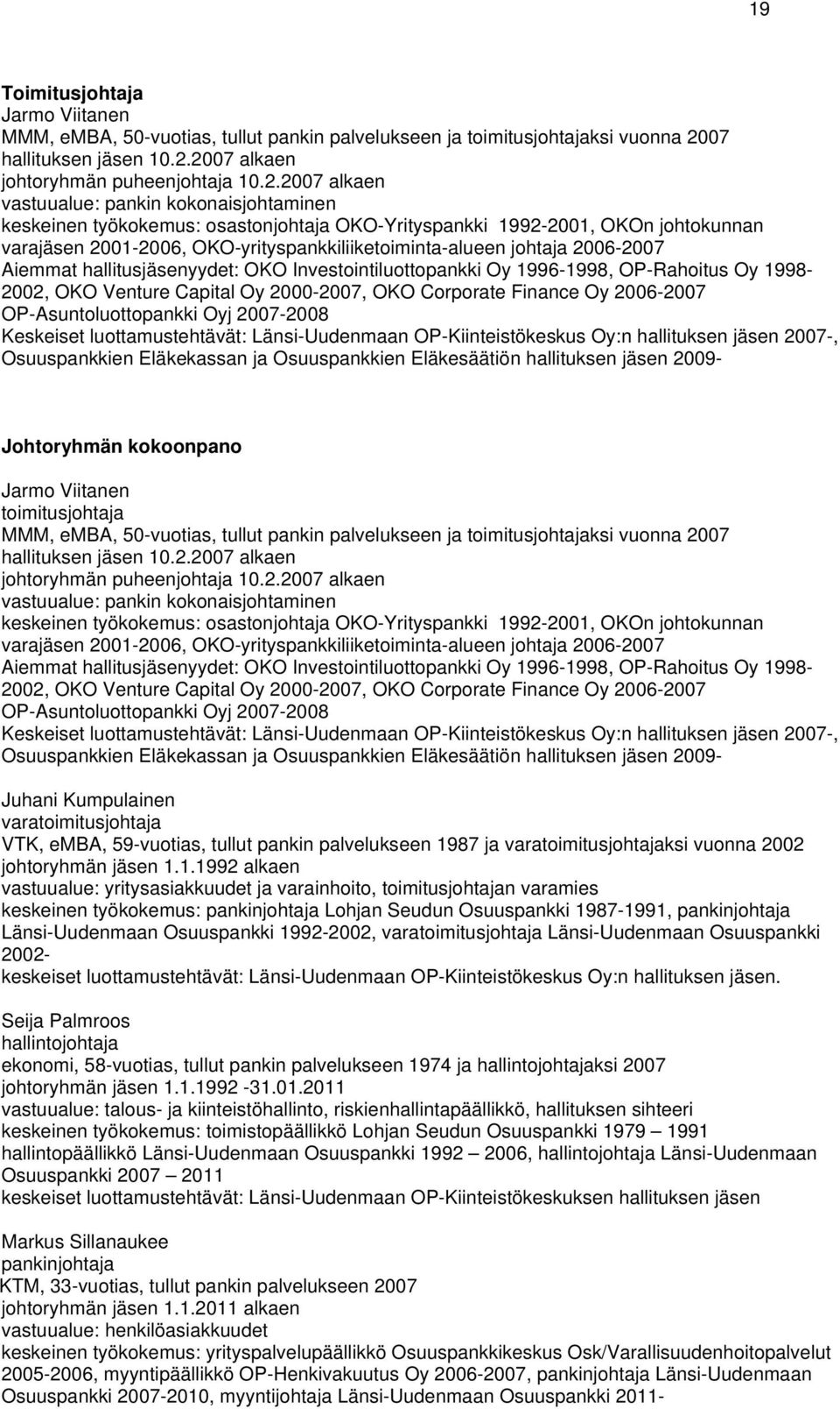 2007 alkaen johtoryhmän puheenjohtaja 10.2.2007 alkaen vastuualue: pankin kokonaisjohtaminen keskeinen työkokemus: osastonjohtaja OKO-Yrityspankki 1992-2001, OKOn johtokunnan varajäsen 2001-2006,