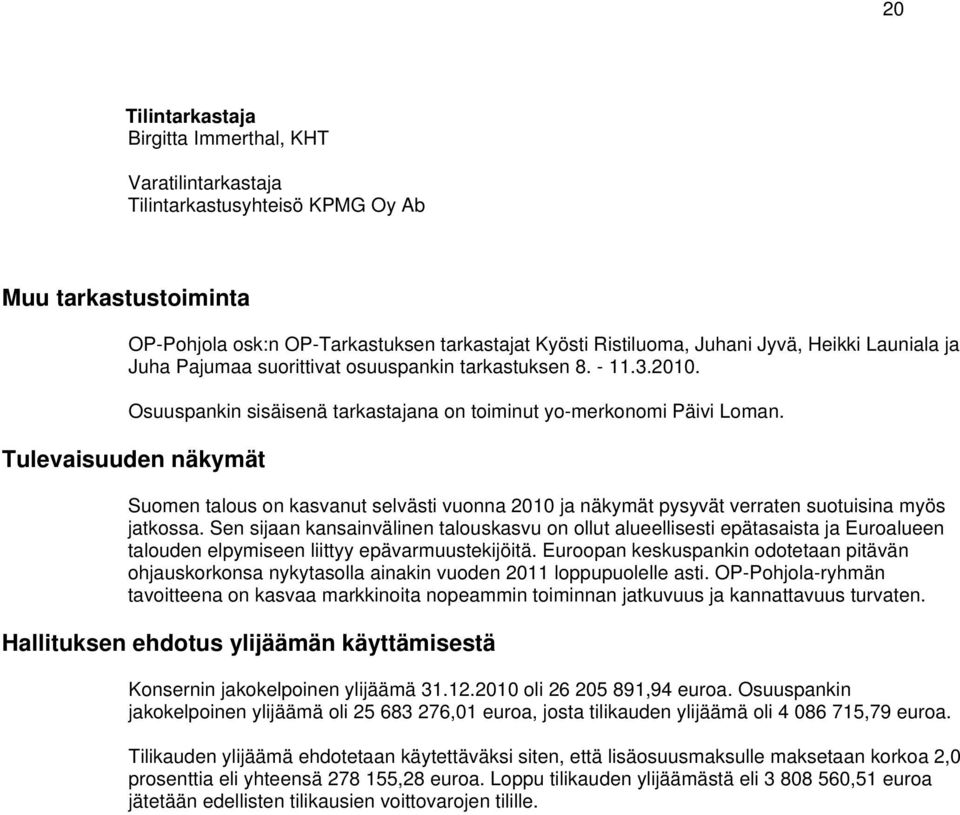 Tulevaisuuden näkymät Suomen talous on kasvanut selvästi vuonna 2010 ja näkymät pysyvät verraten suotuisina myös jatkossa.