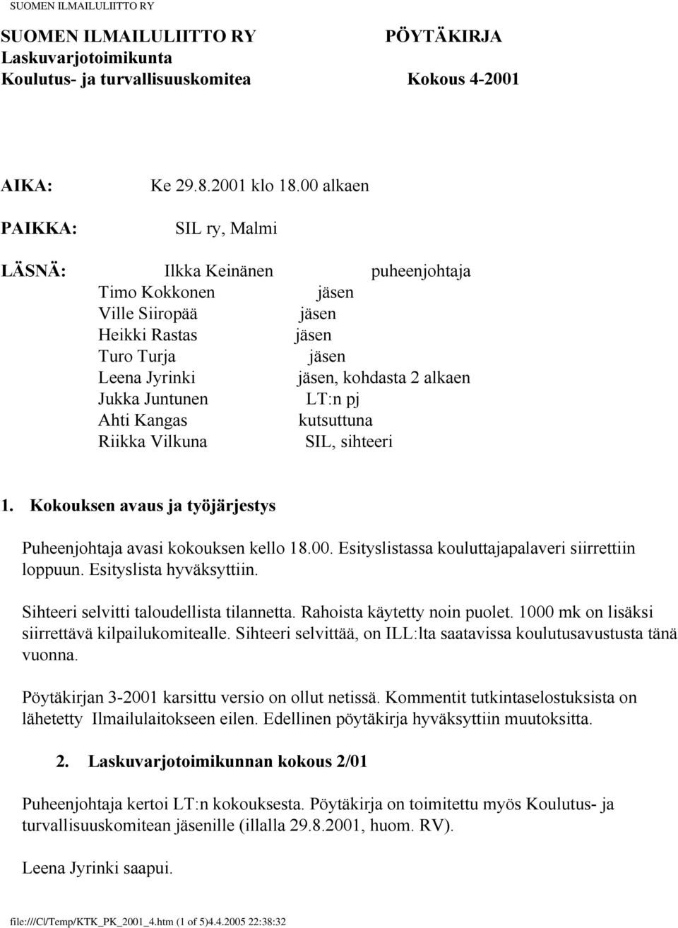 Vilkuna SIL, sihteeri 1. Kokouksen avaus ja työjärjestys Puheenjohtaja avasi kokouksen kello 18.00. Esityslistassa kouluttajapalaveri siirrettiin loppuun. Esityslista hyväksyttiin.