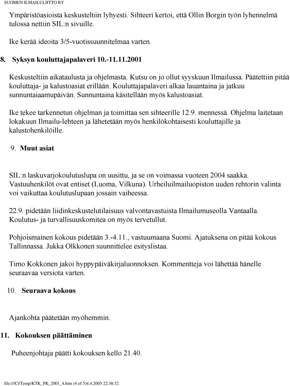 Kouluttajapalaveri alkaa lauantaina ja jatkuu sunnuntaiaamupäivän. Sunnuntaina käsitellään myös kalustoasiat. Ike tekee tarkennetun ohjelman ja toimittaa sen sihteerille 12.9. mennessä.