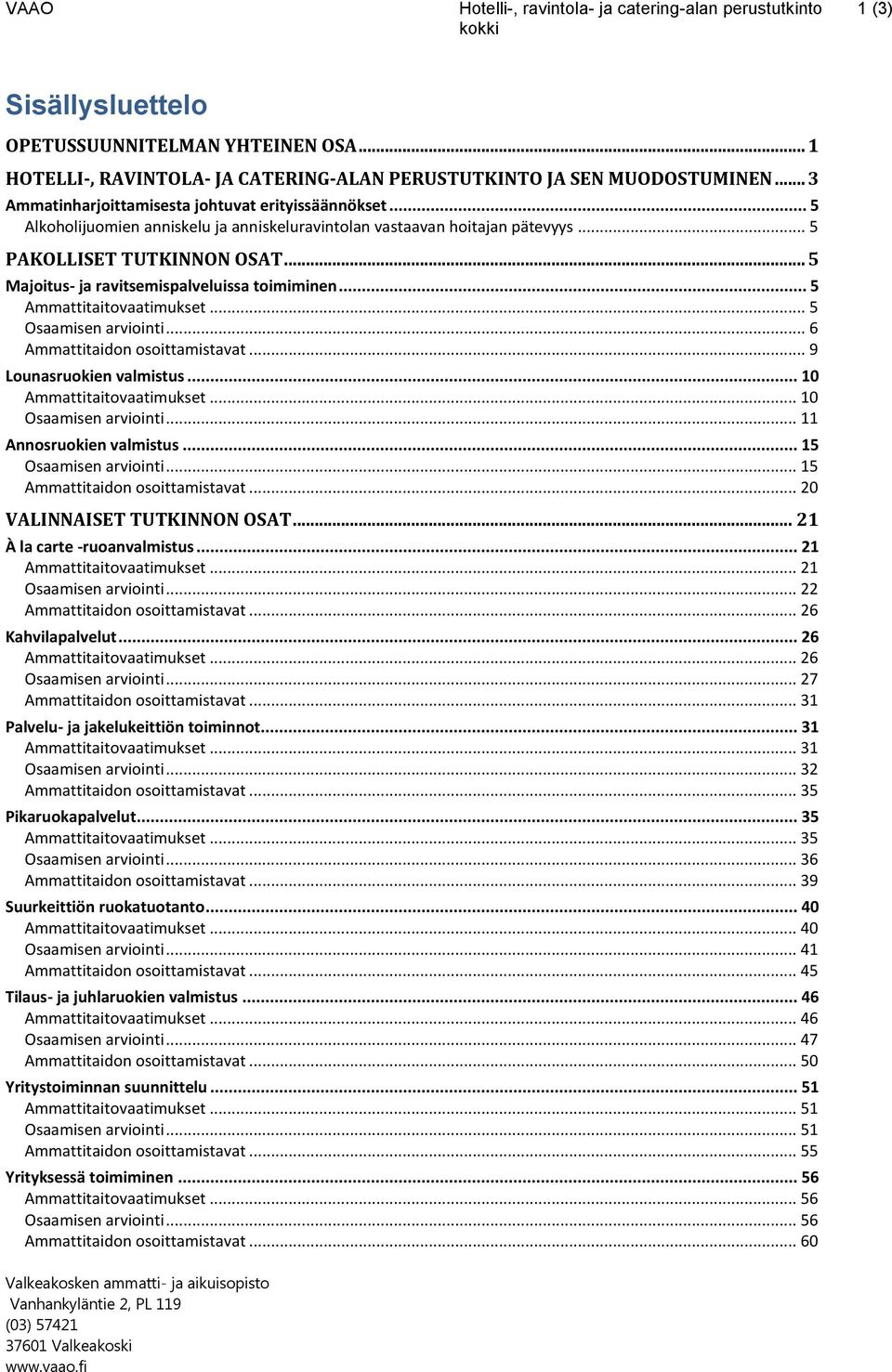 .. 5 Majoitus- ja ravitsemispalveluissa toimiminen... 5 Ammattitaitovaatimukset... 5 Osaamisen arviointi... 6 Ammattitaidon osoittamistavat... 9 Lounasruokien valmistus... 10 Ammattitaitovaatimukset.