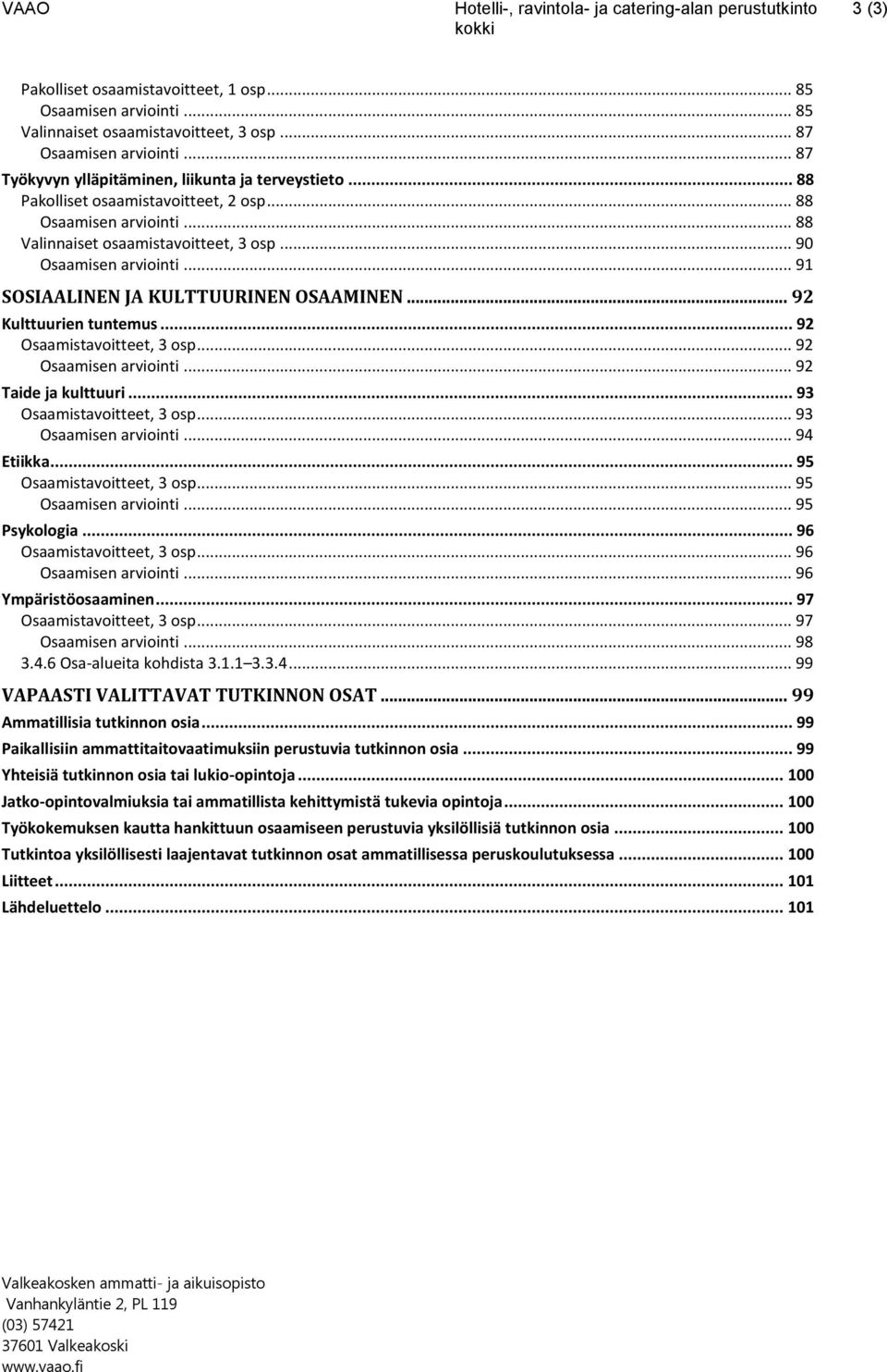 .. 91 SOSIAALINEN JA KULTTUURINEN OSAAMINEN... 92 Kulttuurien tuntemus... 92 Osaamistavoitteet, 3 osp... 92 Osaamisen arviointi... 92 Taide ja kulttuuri... 93 Osaamistavoitteet, 3 osp.