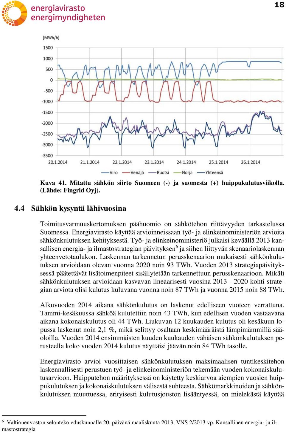 Työ- ja elinkeinoministeriö julkaisi keväällä 2013 kansallisen energia- ja ilmastostrategian päivityksen 6 ja siihen liittyvän skenaariolaskennan yhteenvetotaulukon.