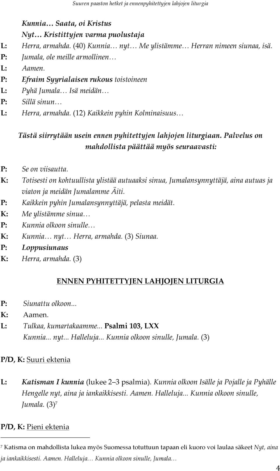 Palvelus on mahdollista päättää myös seuraavasti: P: Se on viisautta. K: Totisesti on kohtuullista ylistää autuaaksi sinua, Jumalansynnyttäjä, aina autuas ja viaton ja meidän Jumalamme Äiti.