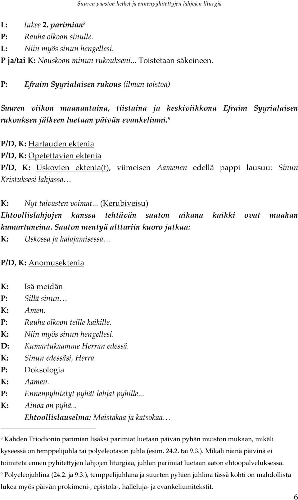 9 P/D, K: Hartauden ektenia P/D, K: Opetettavien ektenia P/D, K: Uskovien ektenia(t), viimeisen Aamenen edellä pappi lausuu: Sinun Kristuksesi lahjassa K: Nyt taivasten voimat.