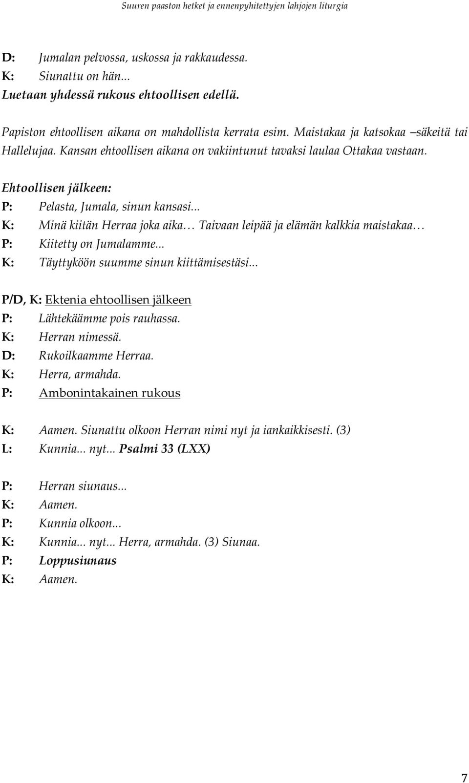 .. K: Minä kiitän Herraa joka aika Taivaan leipää ja elämän kalkkia maistakaa P: Kiitetty on Jumalamme... K: Täyttyköön suumme sinun kiittämisestäsi.