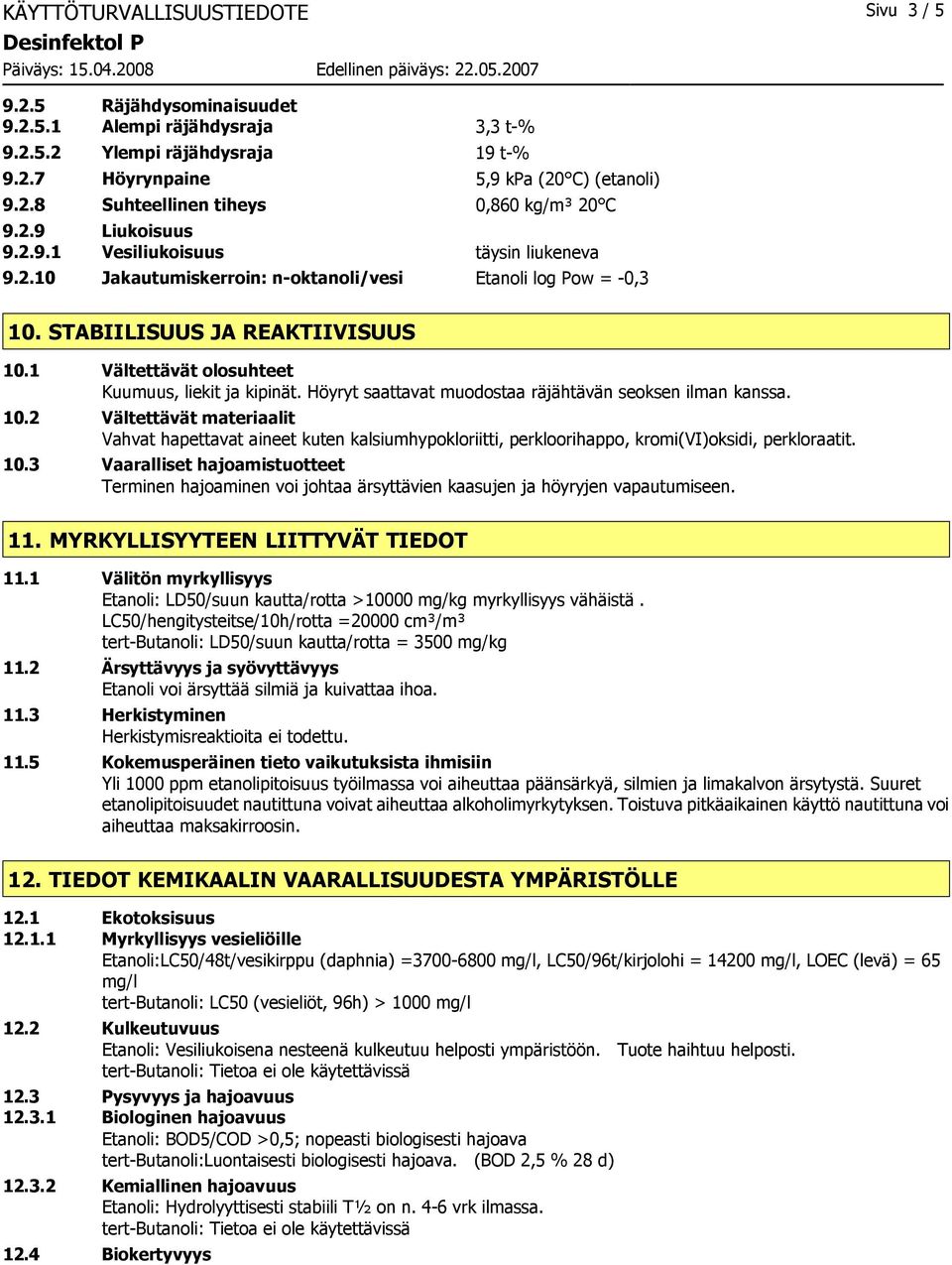 1 Vältettävät olosuhteet Kuumuus, liekit ja kipinät. Höyryt saattavat muodostaa räjähtävän seoksen ilman kanssa. 10.