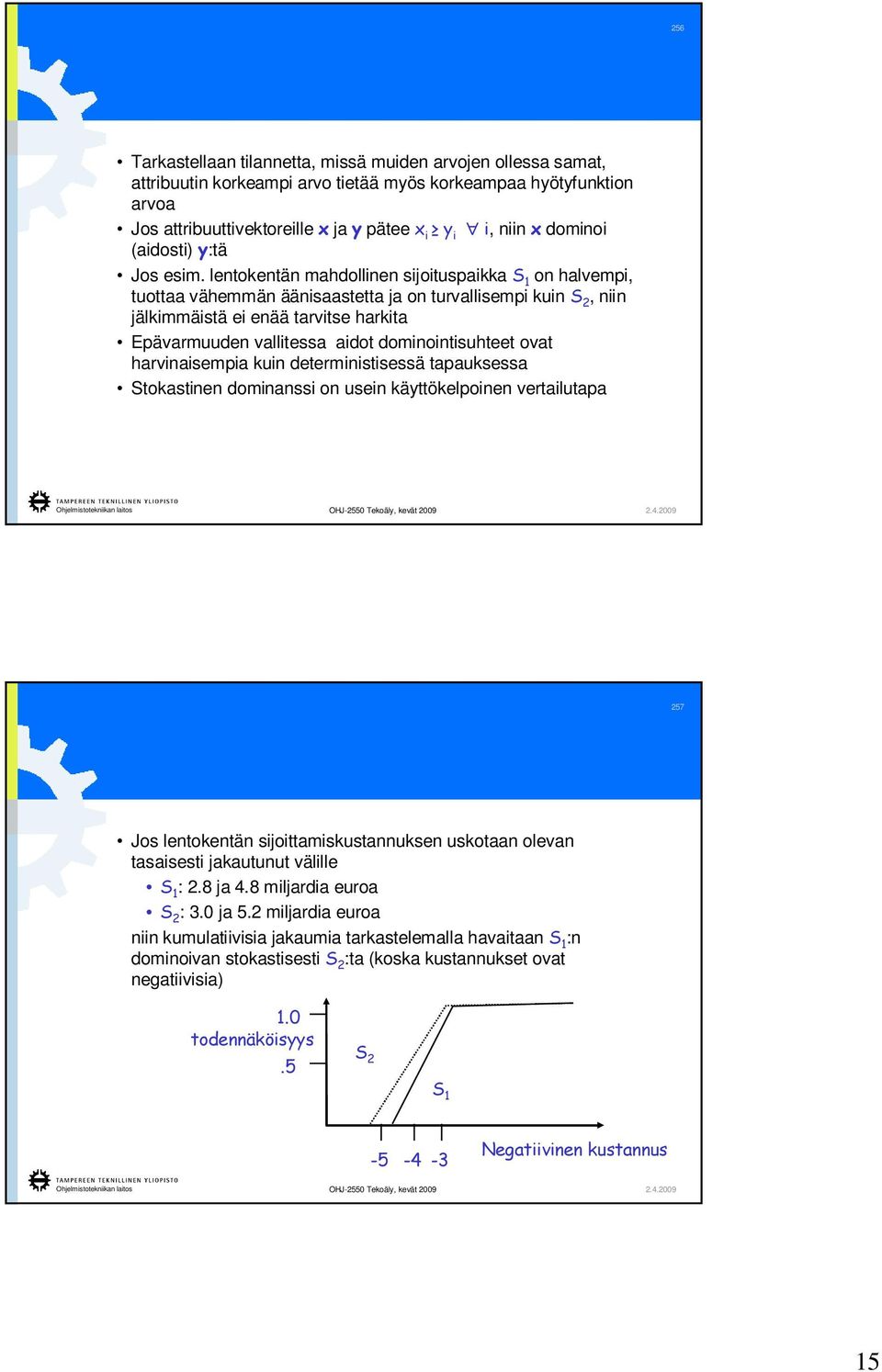 lentokentän mahdollinen sijoituspaikka S 1 on halvempi, tuottaa vähemmän äänisaastetta ja on turvallisempi kuin S 2, niin jälkimmäistä ei enää tarvitse harkita Epävarmuuden vallitessa aidot