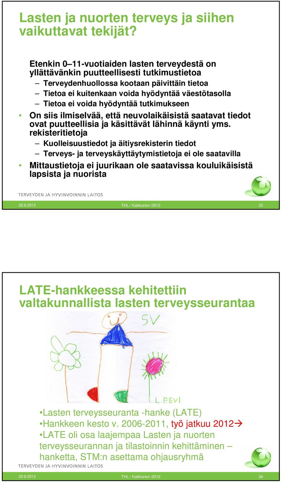 voida hyödyntää tutkimukseen On siis ilmiselvää, että neuvolaikäisistä saatavat tiedot ovat puutteellisia ja käsittävät lähinnä käynti yms.