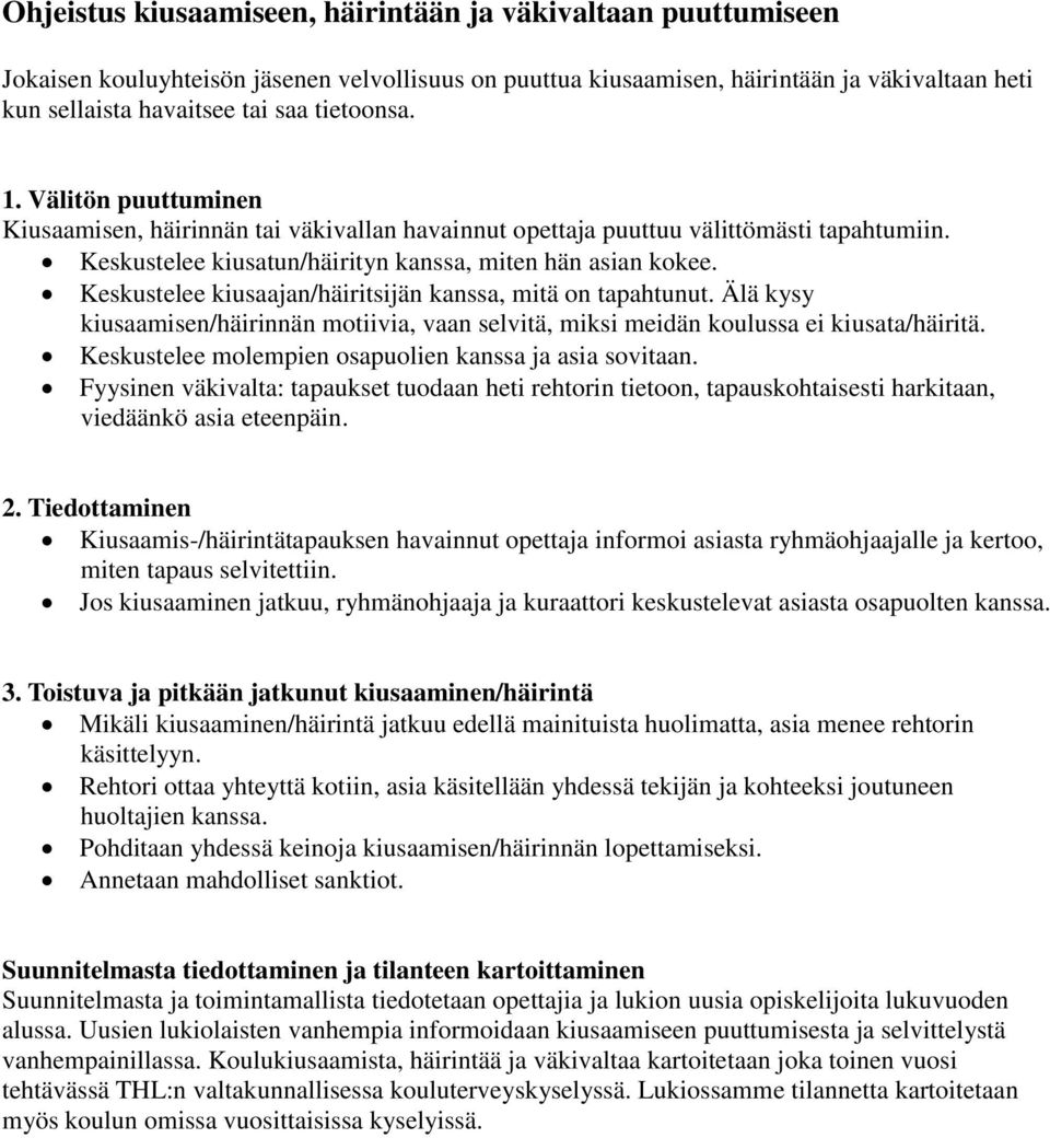 Keskustelee kiusaajan/häiritsijän kanssa, mitä on tapahtunut. Älä kysy kiusaamisen/häirinnän motiivia, vaan selvitä, miksi meidän koulussa ei kiusata/häiritä.