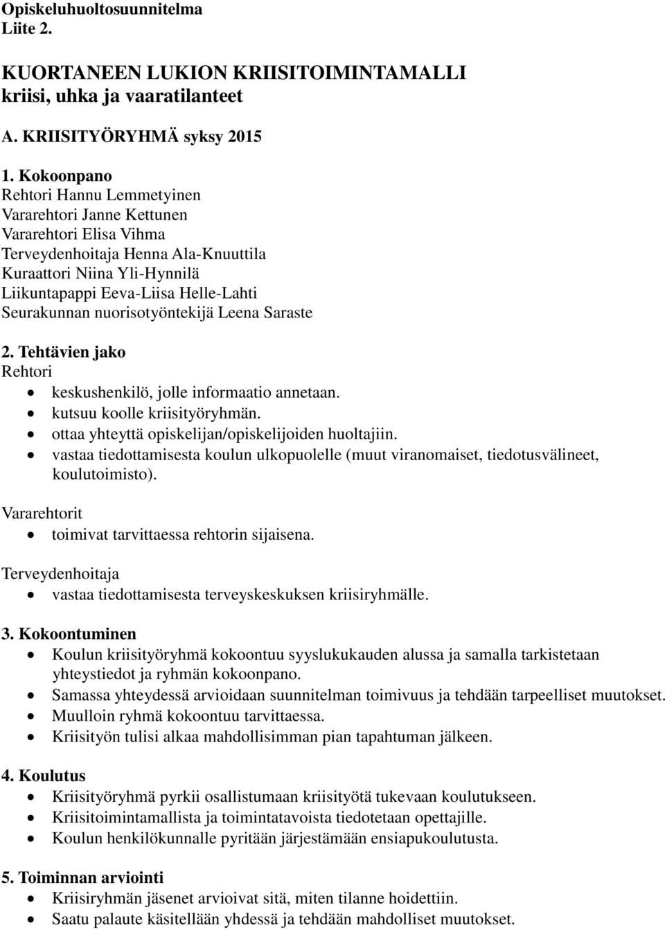 Seurakunnan nuorisotyöntekijä Leena Saraste 2. Tehtävien jako Rehtori keskushenkilö, jolle informaatio annetaan. kutsuu koolle kriisityöryhmän. ottaa yhteyttä opiskelijan/opiskelijoiden huoltajiin.