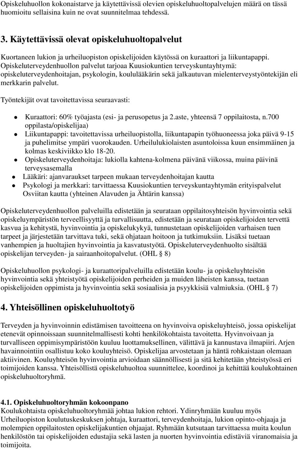 Opiskeluterveydenhuollon palvelut tarjoaa Kuusiokuntien terveyskuntayhtymä: opiskeluterveydenhoitajan, psykologin, koululääkärin sekä jalkautuvan mielenterveystyöntekijän eli merkkarin palvelut.