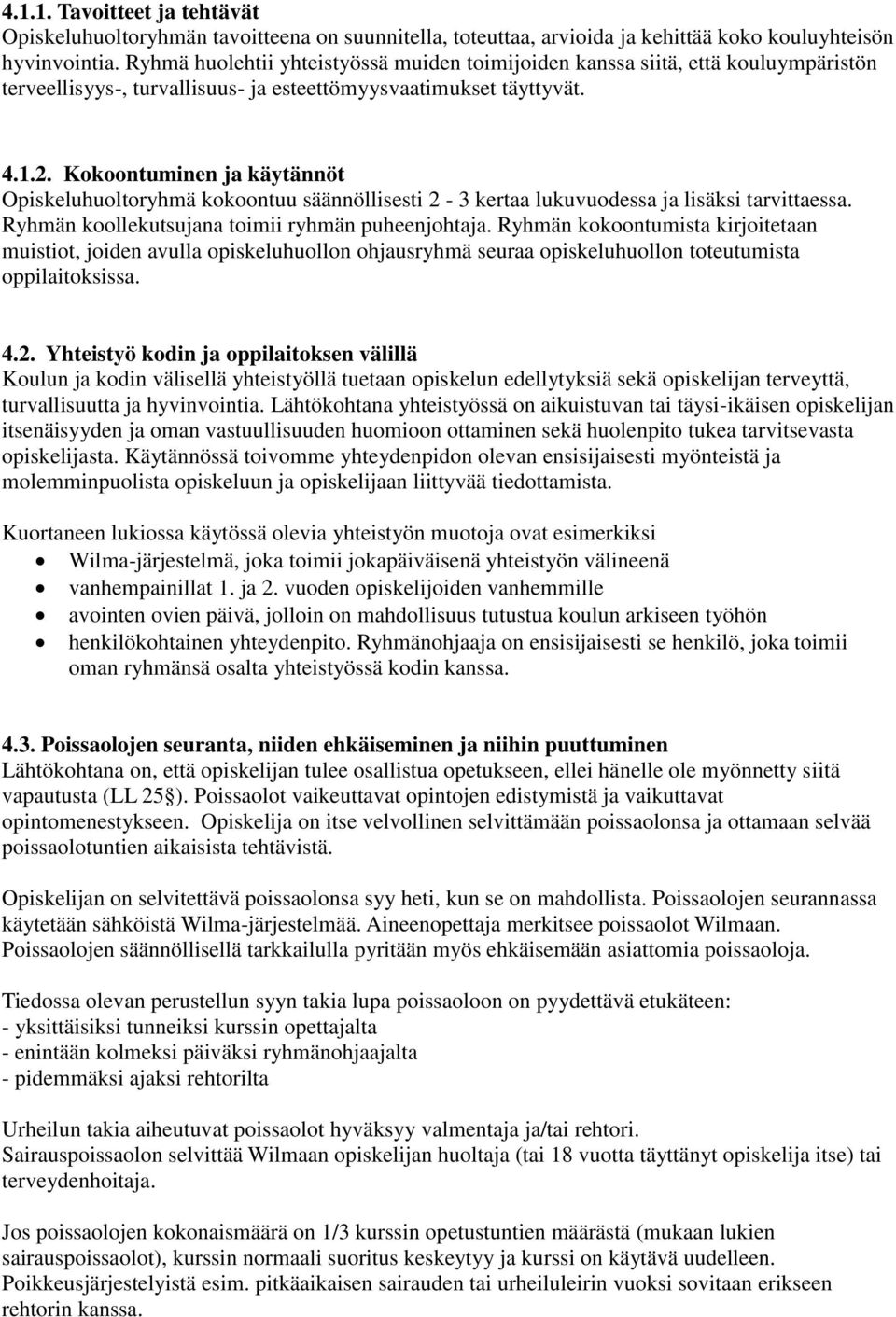 Kokoontuminen ja käytännöt Opiskeluhuoltoryhmä kokoontuu säännöllisesti 2-3 kertaa lukuvuodessa ja lisäksi tarvittaessa. Ryhmän koollekutsujana toimii ryhmän puheenjohtaja.