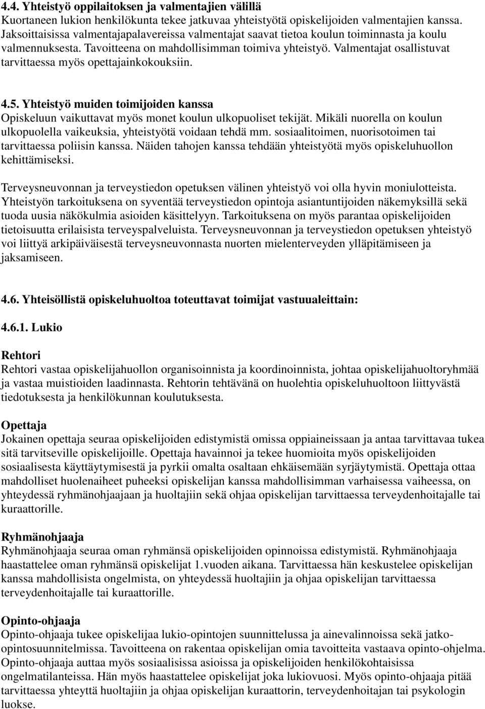 Valmentajat osallistuvat tarvittaessa myös opettajainkokouksiin. 4.5. Yhteistyö muiden toimijoiden kanssa Opiskeluun vaikuttavat myös monet koulun ulkopuoliset tekijät.