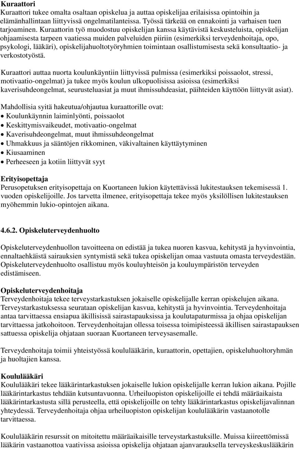 Kuraattorin työ muodostuu opiskelijan kanssa käytävistä keskusteluista, opiskelijan ohjaamisesta tarpeen vaatiessa muiden palveluiden piiriin (esimerkiksi terveydenhoitaja, opo, psykologi, lääkäri),