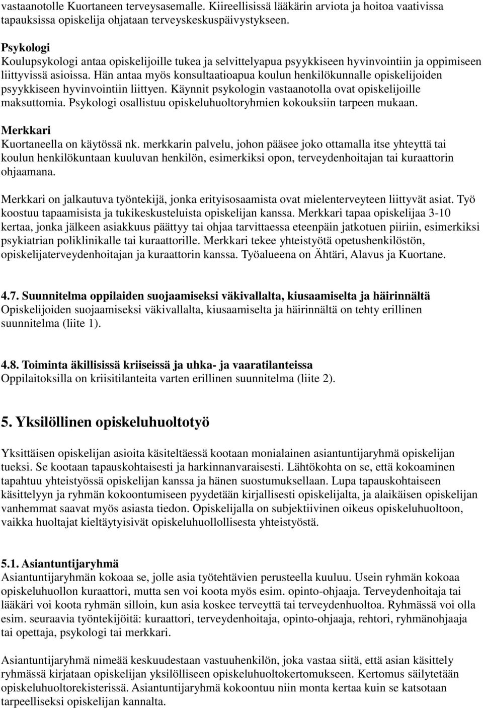 Hän antaa myös konsultaatioapua koulun henkilökunnalle opiskelijoiden psyykkiseen hyvinvointiin liittyen. Käynnit psykologin vastaanotolla ovat opiskelijoille maksuttomia.