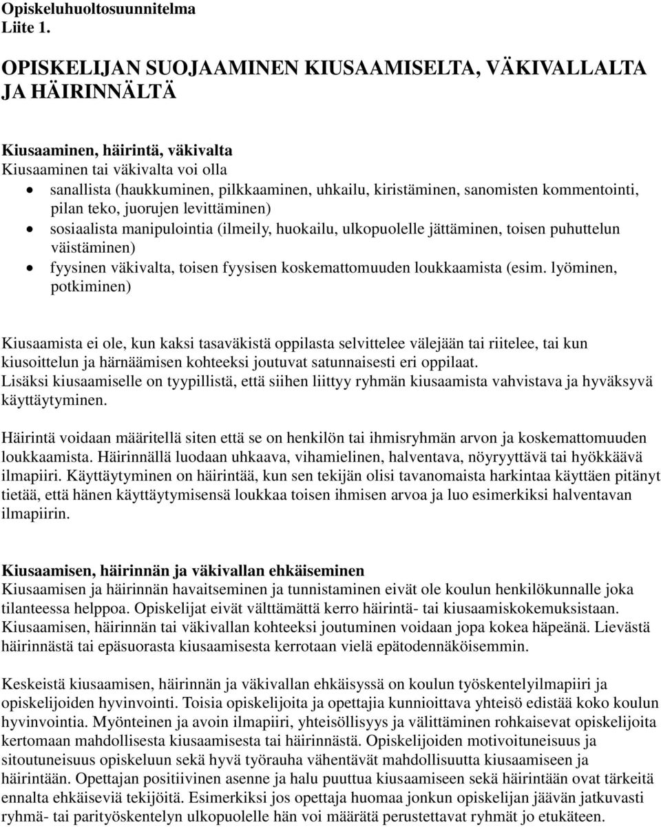 sanomisten kommentointi, pilan teko, juorujen levittäminen) sosiaalista manipulointia (ilmeily, huokailu, ulkopuolelle jättäminen, toisen puhuttelun väistäminen) fyysinen väkivalta, toisen fyysisen