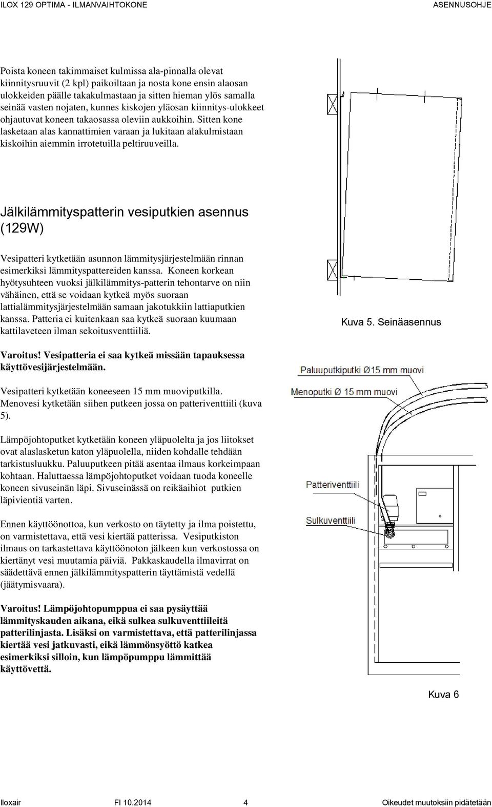 Sitten kone lasketaan alas kannattimien varaan ja lukitaan alakulmistaan kiskoihin aiemmin irrotetuilla peltiruuveilla.