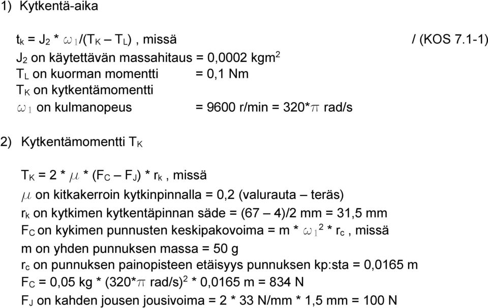 Kytkentämomentti T K T K = 2 * m * (F C F J ) * r k, missä m on kitkakerroin kytkinpinnalla = 0,2 (valurauta teräs) r k on kytkimen kytkentäpinnan säde = (67 4)/2 mm =