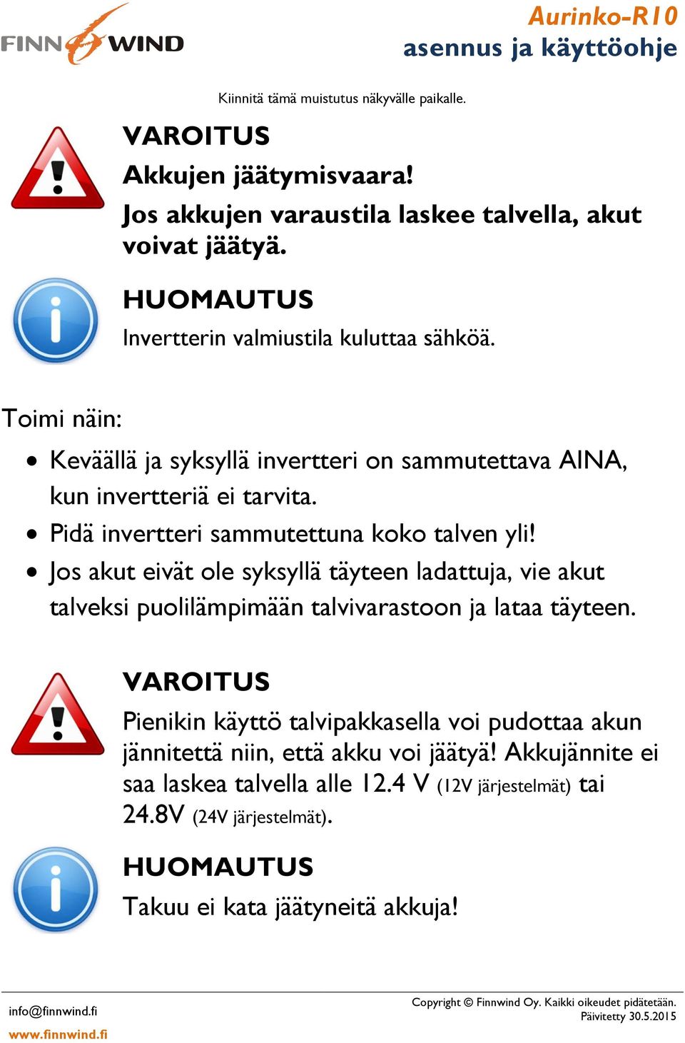 Pidä invertteri sammutettuna koko talven yli! Jos akut eivät ole syksyllä täyteen ladattuja, vie akut talveksi puolilämpimään talvivarastoon ja lataa täyteen.