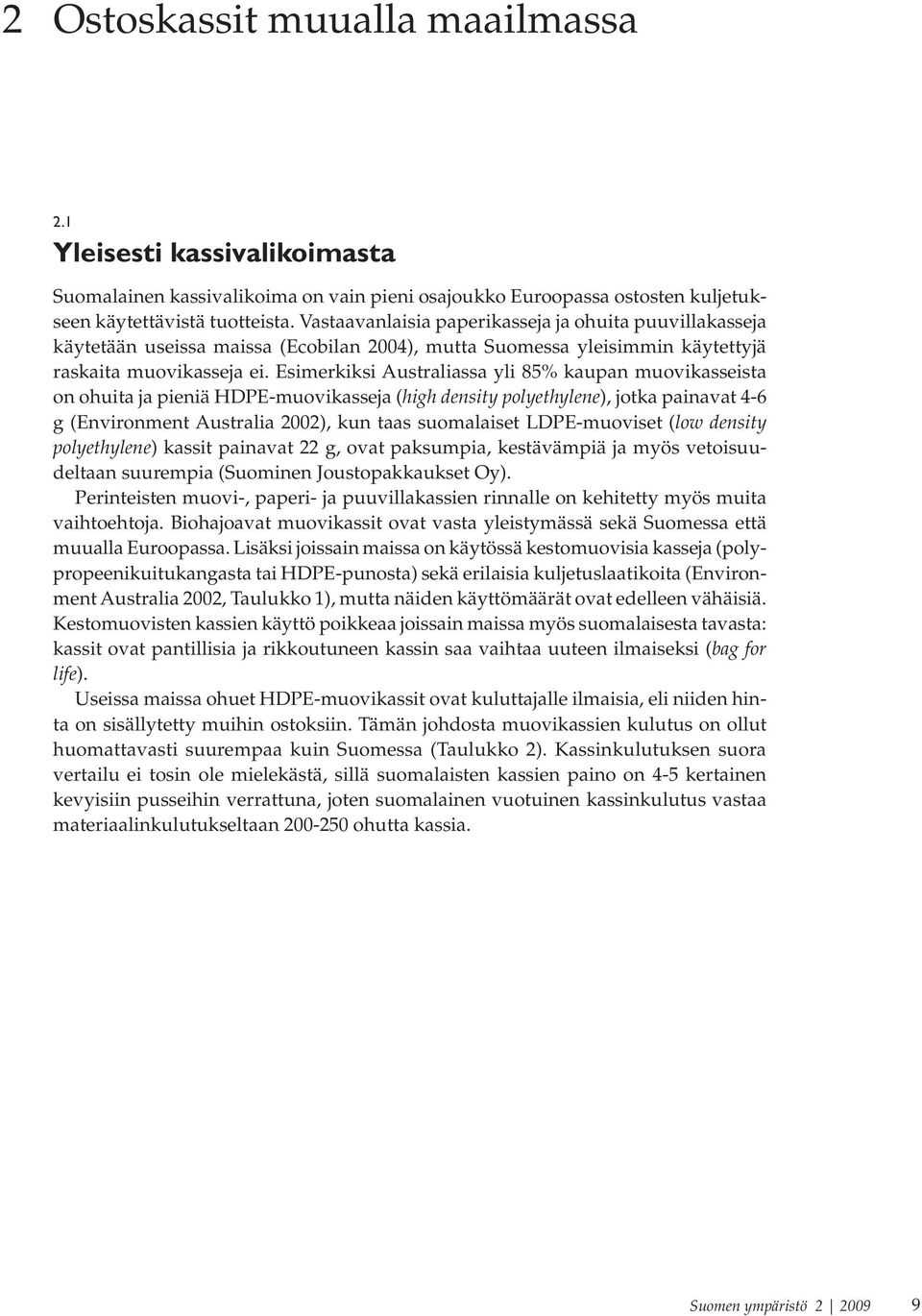 Esimerkiksi Australiassa yli 85% kaupan muovikasseista on ohuita ja pieniä HDPE-muovikasseja (high density polyethylene), jotka painavat 4-6 g (Environment Australia 2002), kun taas suomalaiset