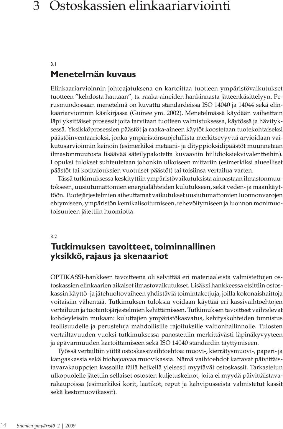 Menetelmässä käydään vaiheittain läpi yksittäiset prosessit joita tarvitaan tuotteen valmistuksessa, käytössä ja hävityksessä.