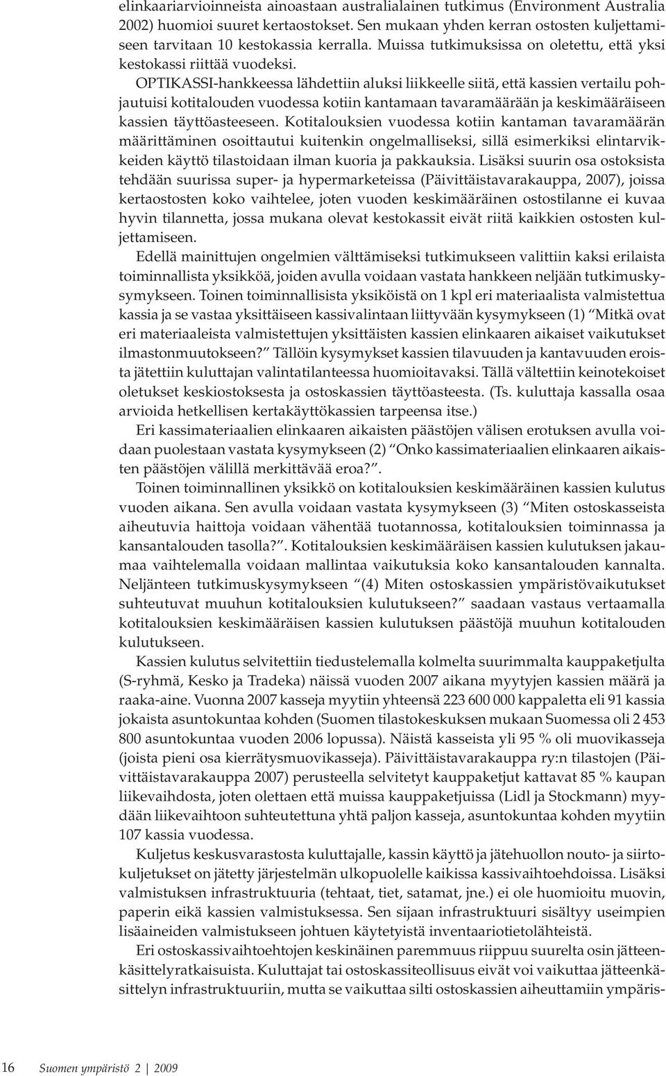 OPTIKASSI-hankkeessa lähdettiin aluksi liikkeelle siitä, että kassien vertailu pohjautuisi kotitalouden vuodessa kotiin kantamaan tavaramäärään ja keskimääräiseen kassien täyttöasteeseen.