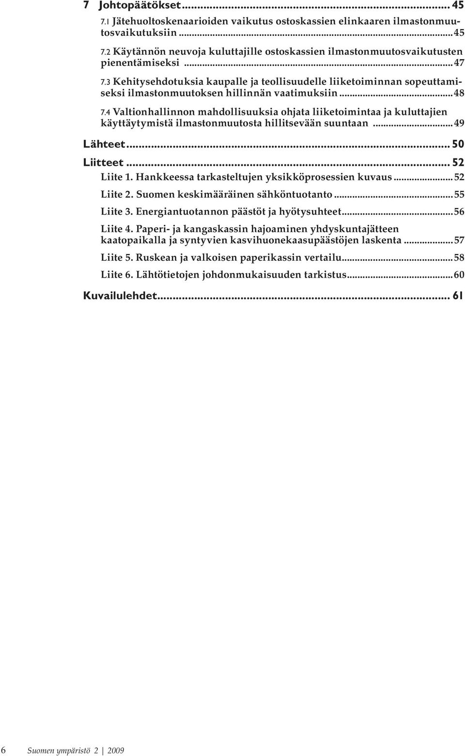 4 Valtionhallinnon mahdollisuuksia ohjata liiketoimintaa ja kuluttajien käyttäytymistä ilmastonmuutosta hillitsevään suuntaan...49 Lähteet... 50 Liitteet... 52 Liite 1.