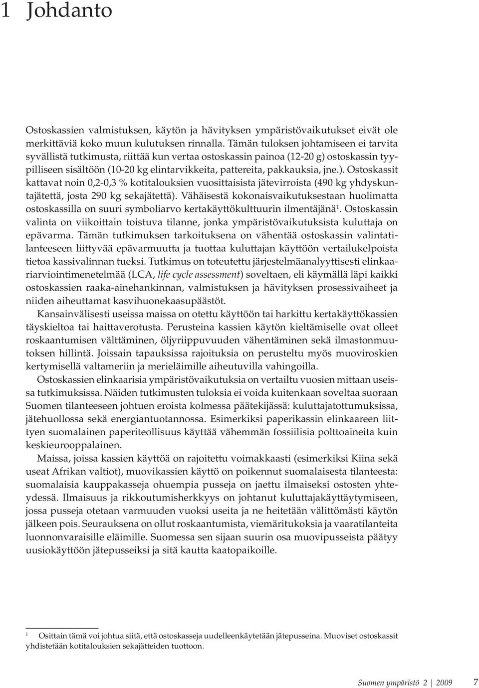). Ostoskassit kattavat noin 0,2-0,3 % kotitalouksien vuosittaisista jätevirroista (490 kg yhdyskuntajätettä, josta 290 kg sekajätettä).