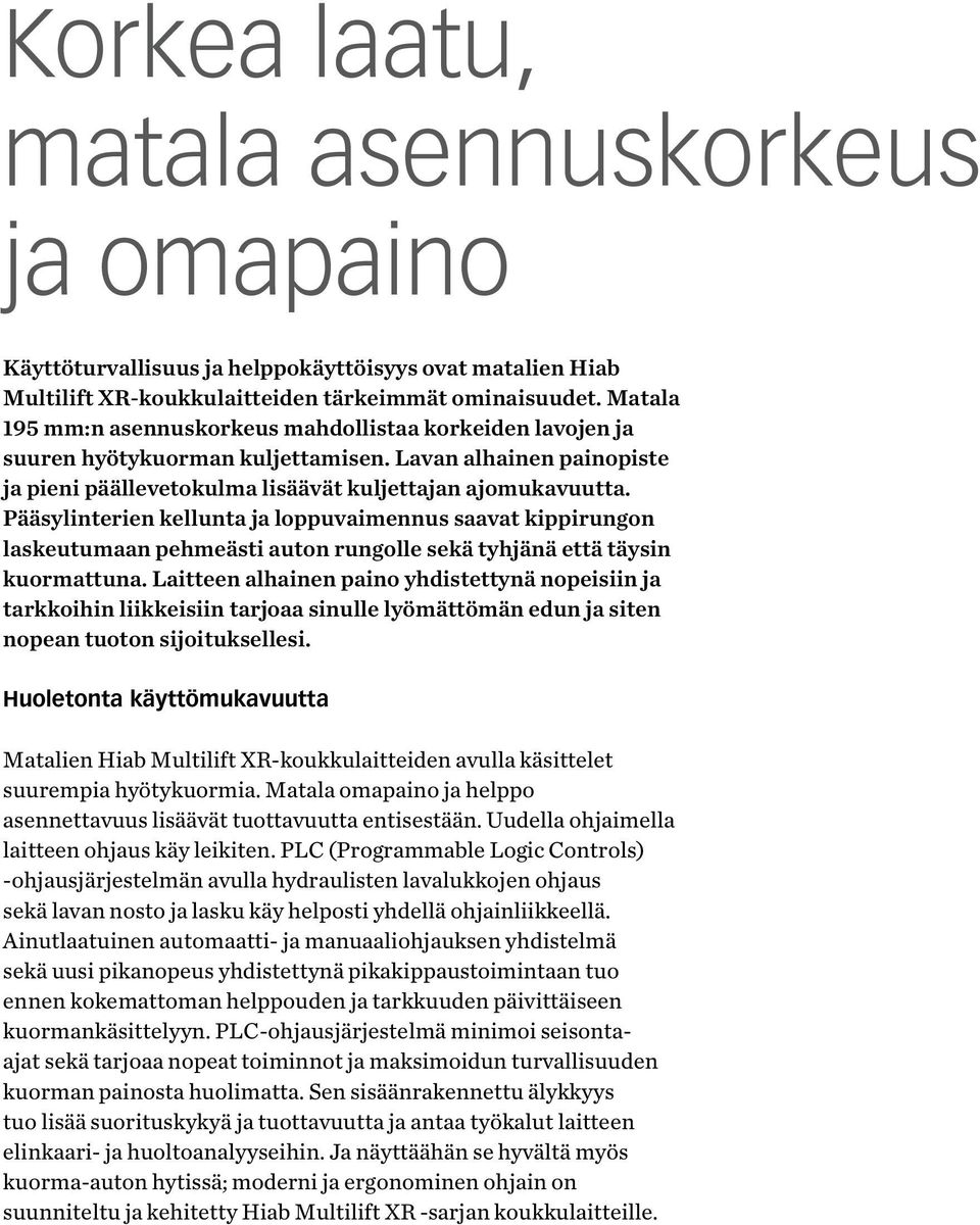 Pääsylinterien kellunta ja loppuvaimennus saavat kippirungon laskeutumaan pehmeästi auton rungolle sekä tyhjänä että täysin kuormattuna.