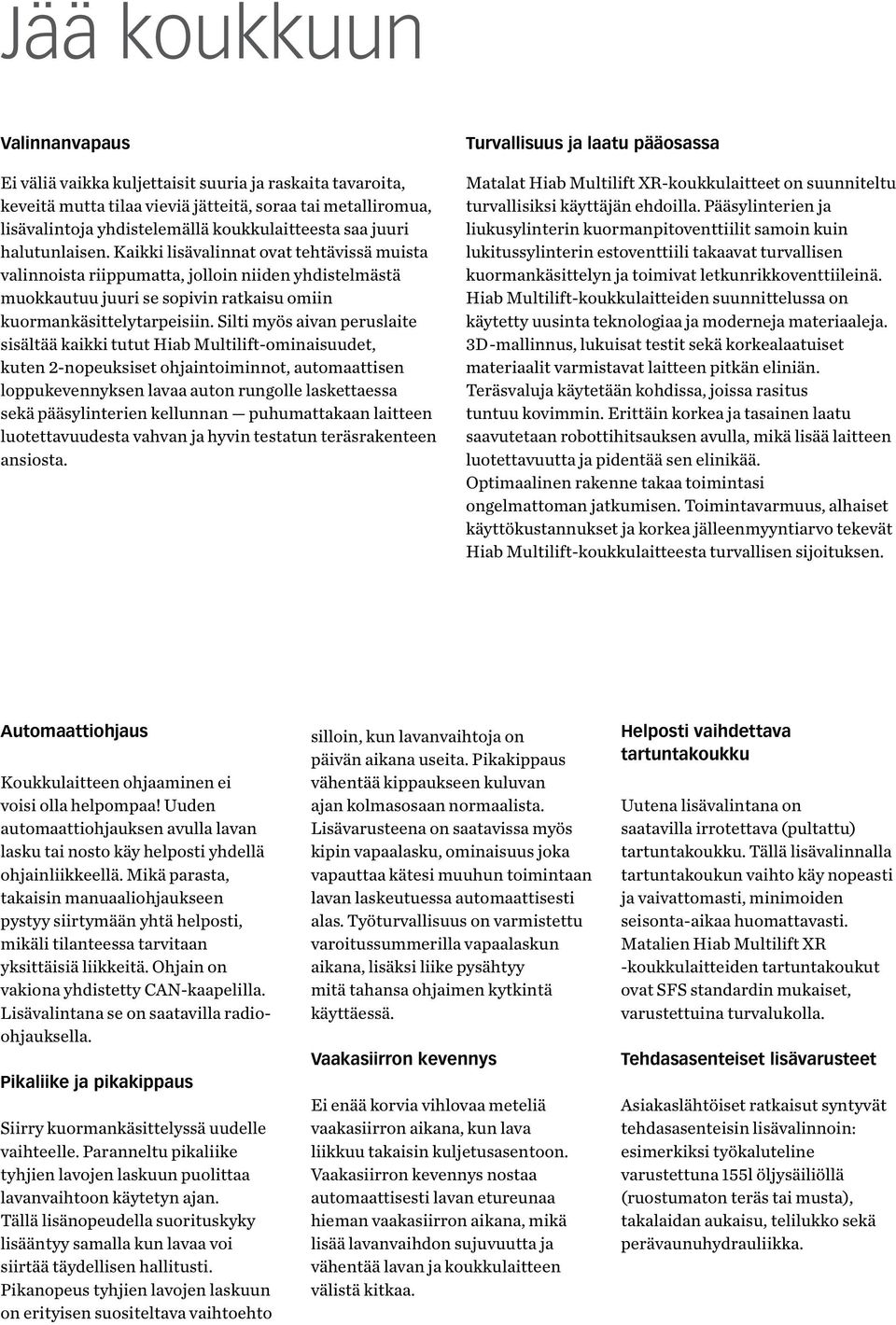 Silti myös aivan peruslaite sisältää kaikki tutut Hiab Multilift-ominaisuudet, kuten 2-nopeuksiset ohjaintoiminnot, automaattisen loppukevennyksen lavaa auton rungolle laskettaessa sekä