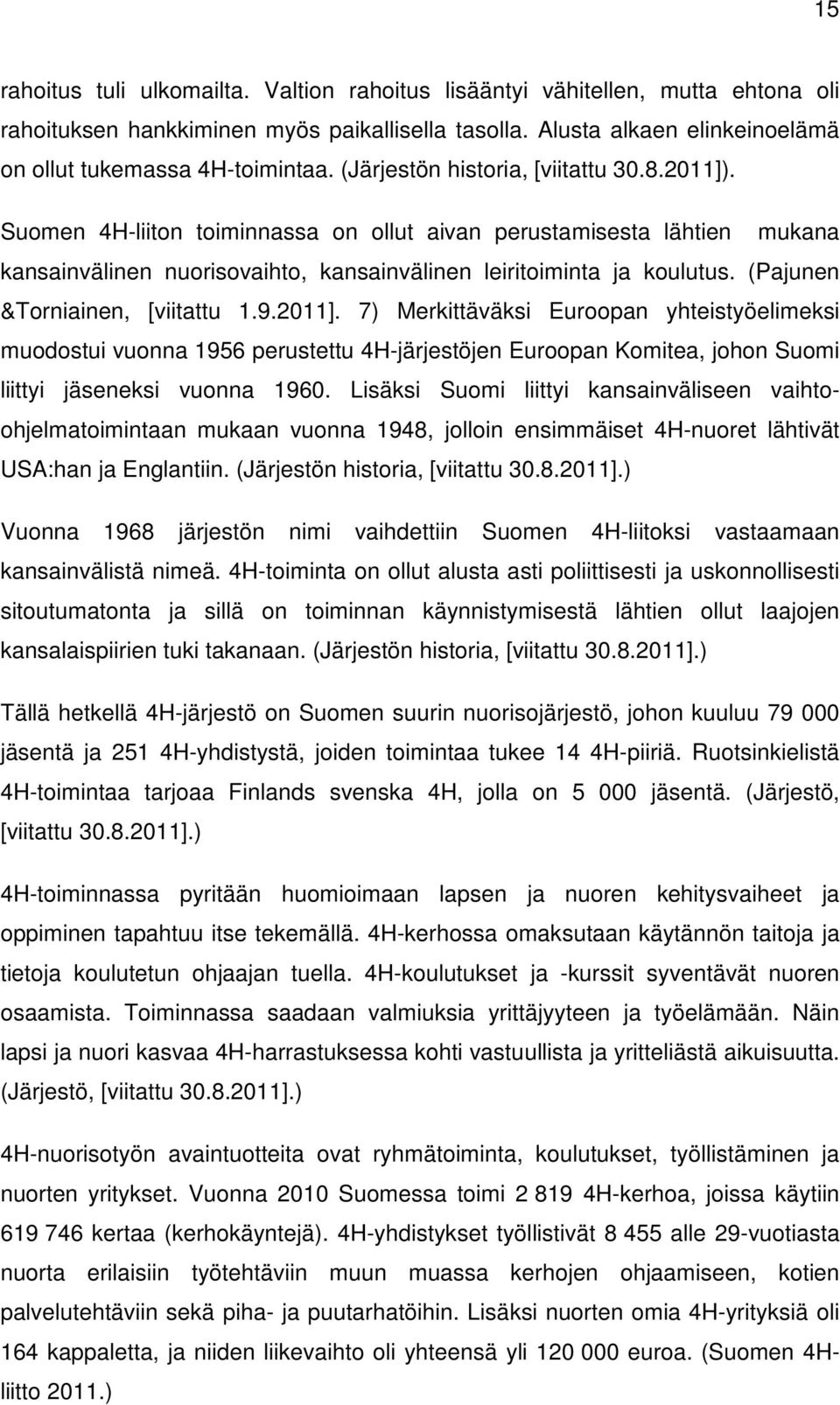 (Pajunen &Torniainen, [viitattu 1.9.2011]. 7) Merkittäväksi Euroopan yhteistyöelimeksi muodostui vuonna 1956 perustettu 4H-järjestöjen Euroopan Komitea, johon Suomi liittyi jäseneksi vuonna 1960.