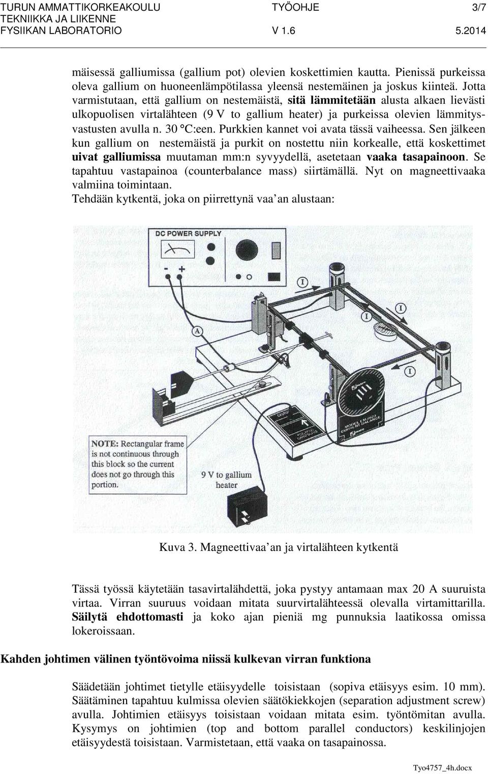 Jotta vamistutaan, että gallium on nestemäistä, sitä lämmitetään alusta alkaen lievästi ulkopuolisen vitalähteen (9 V to gallium heate) ja pukeissa olevien lämmitysvastusten avulla n. 30 C:een.