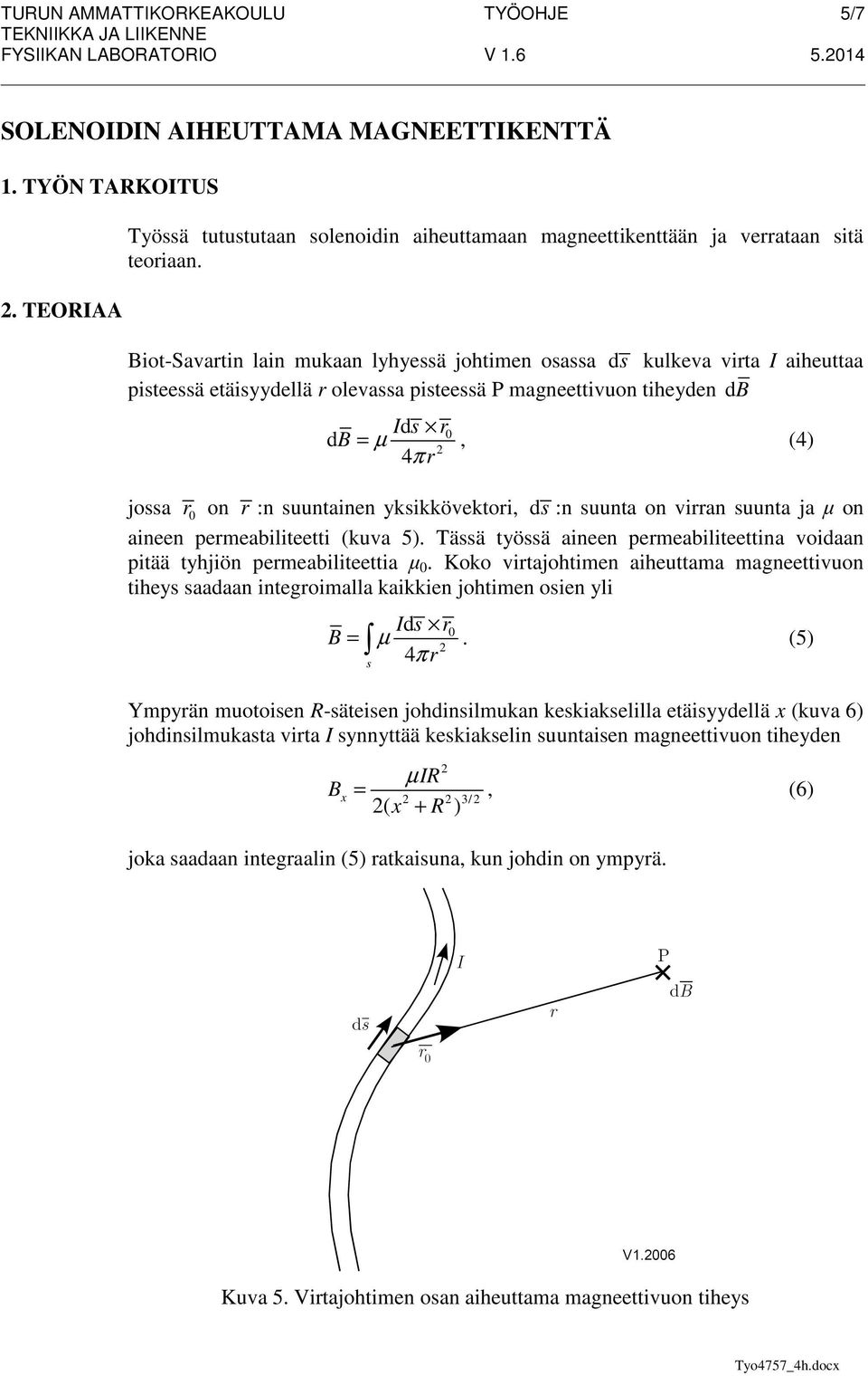 Biot-Savatin lain mukaan lyhyessä johtimen osassa ds kulkeva vita I aiheuttaa pisteessä etäisyydellä olevassa pisteessä P magneettivuon tiheyden db Ids 0 db = µ, (4) 4π jossa 0 on :n suuntainen