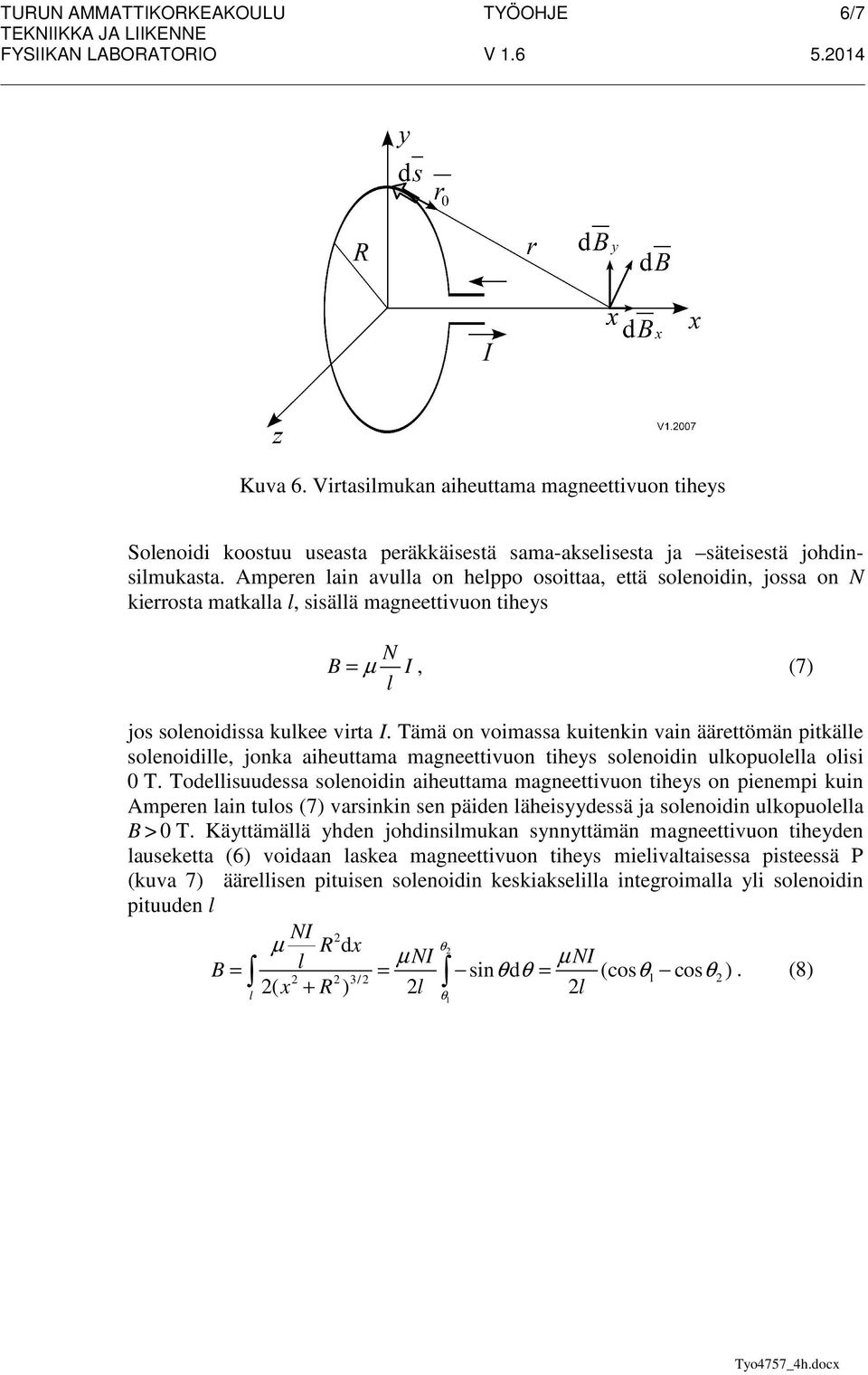 Ampeen lain avulla on helppo osoittaa, että solenoidin, jossa on N kieosta matkalla l, sisällä magneettivuon tiheys N B = µ I, (7) l jos solenoidissa kulkee vita I.