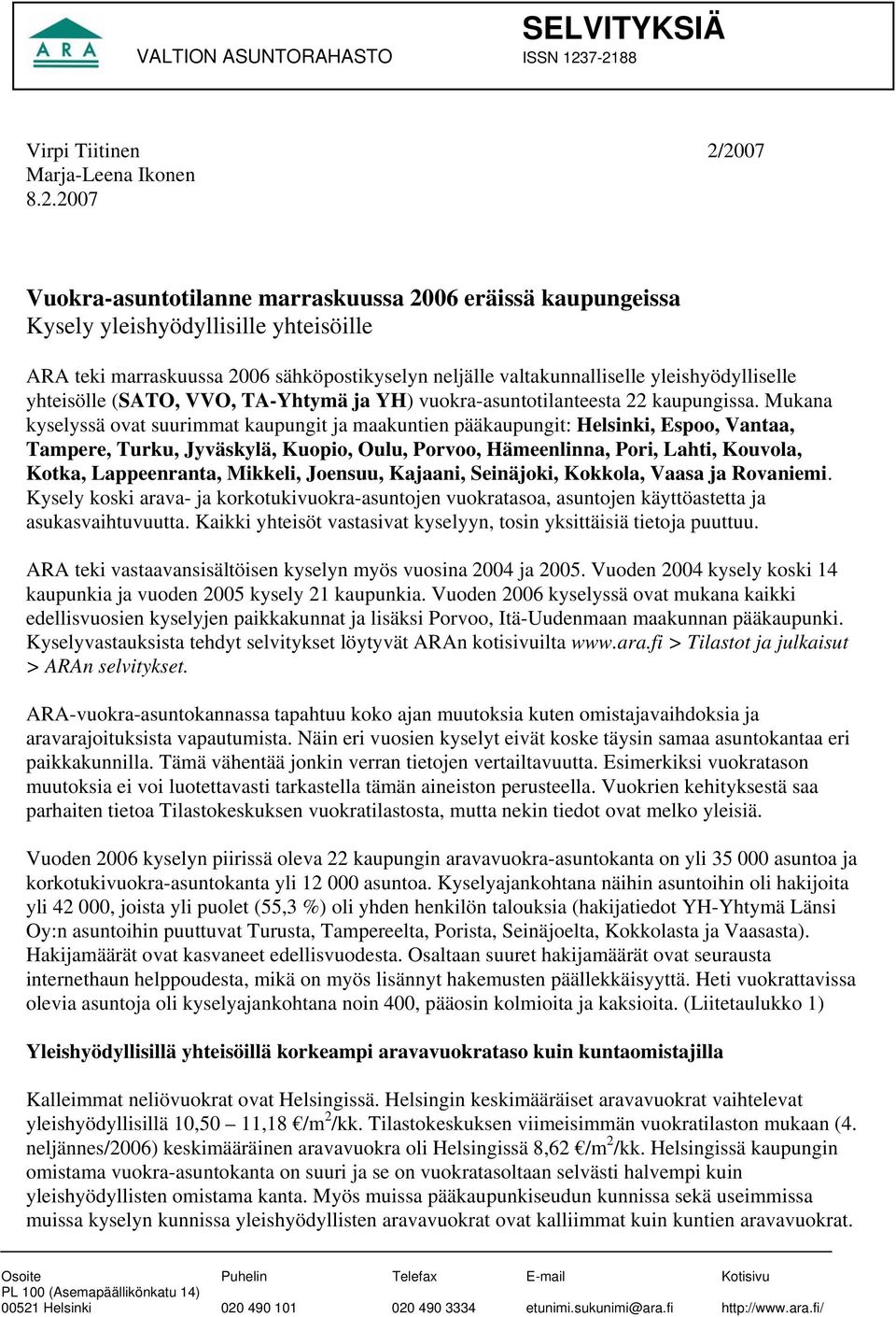 neljälle valtakunnalliselle yleishyödylliselle yhteisölle (SATO, VVO, TA-Yhtymä ja YH) vuokra-asuntotilanteesta 22 kaupungissa.