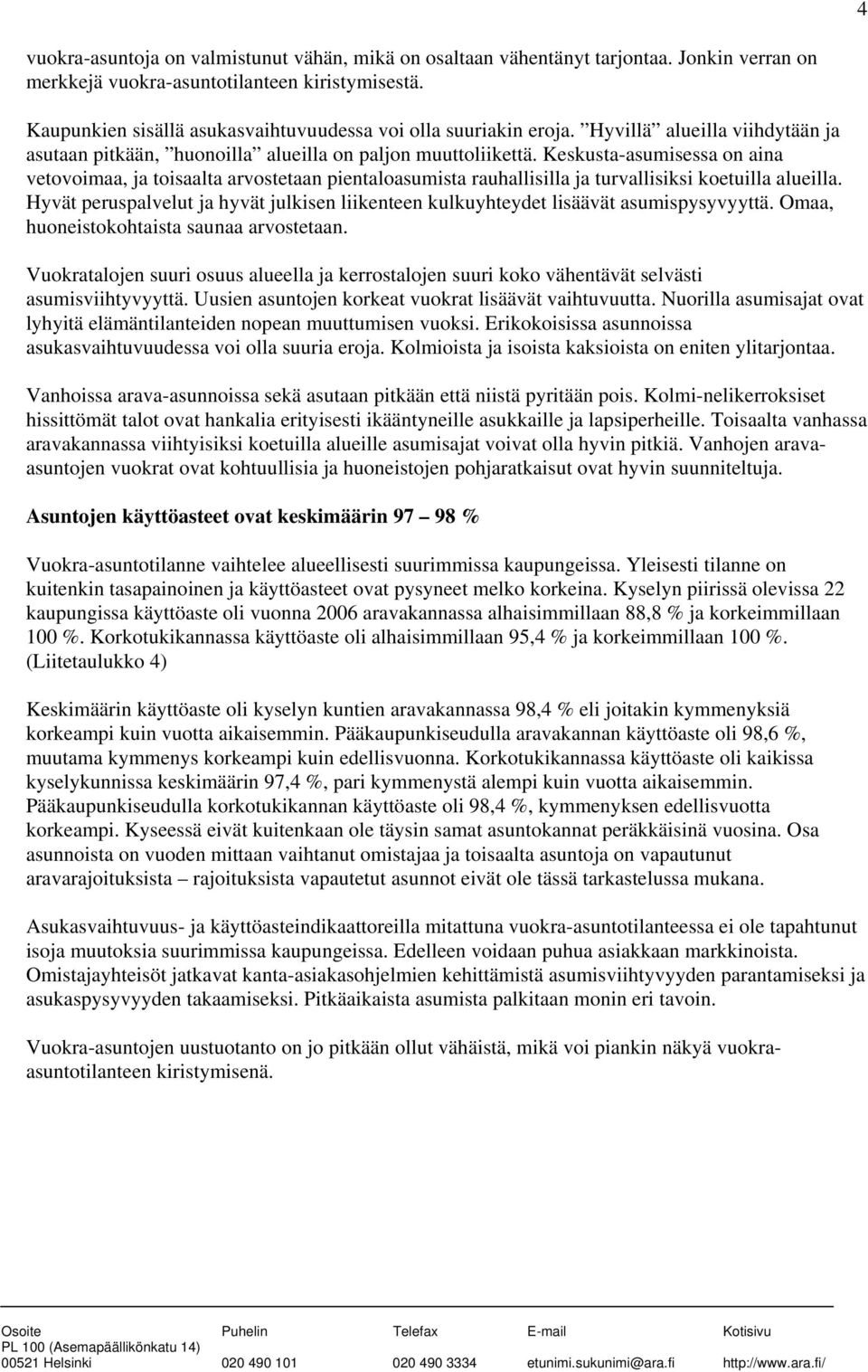 Keskusta-asumisessa on aina vetovoimaa, ja toisaalta arvostetaan pientaloasumista rauhallisilla ja turvallisiksi koetuilla alueilla.