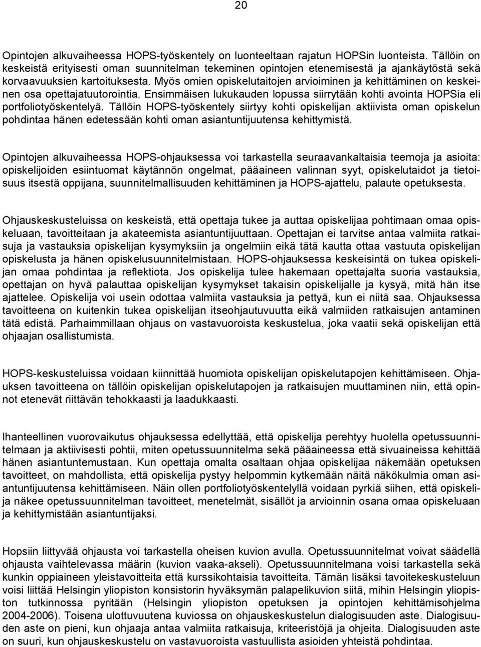 Myös omien opiskelutaitojen arvioiminen ja kehittäminen on keskeinen osa opettajatuutorointia. Ensimmäisen lukukauden lopussa siirrytään kohti avointa HOPSia eli portfoliotyöskentelyä.