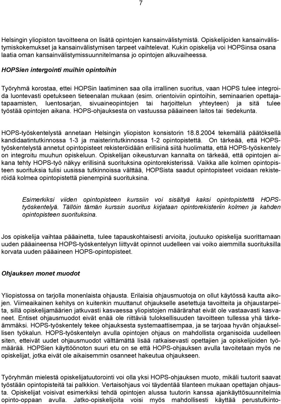 HOPSien intergointi muihin opintoihin Työryhmä korostaa, ettei HOPSin laatiminen saa olla irrallinen suoritus, vaan HOPS tulee integroida luontevasti opetukseen tieteenalan mukaan (esim.