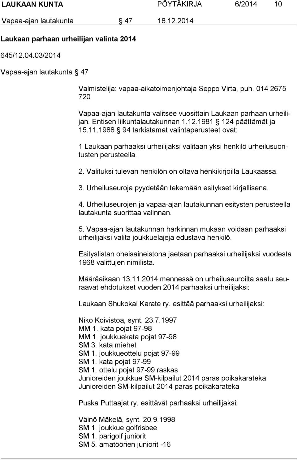 Entisen liikuntalautakunnan 1.12.1981 124 päättämät ja 15.11.1988 94 tarkistamat valintaperusteet ovat: 1 Laukaan parhaaksi urheilijaksi valitaan yksi henkilö ur hei lu suo ritus ten perusteella. 2.