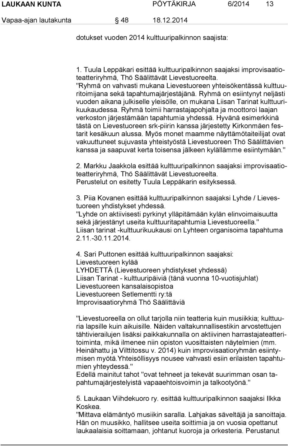 "Ryhmä on vahvasti mukana Lievestuoreen yhteisökentässä kult tuuri toi mi ja na sekä tapahtumajärjestäjänä.