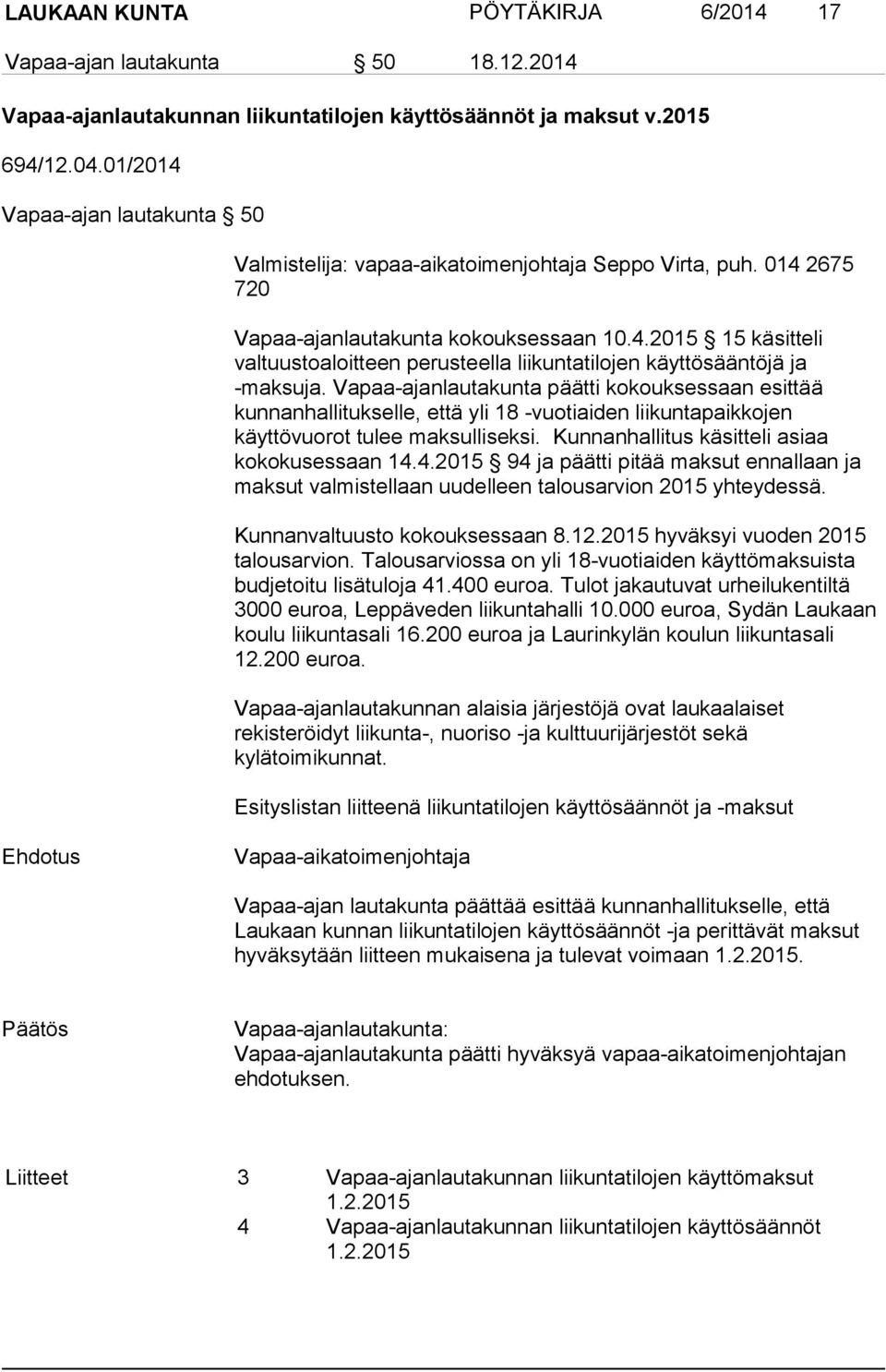 Vapaa-ajanlautakunta päätti kokouksessaan esittää kunnanhallitukselle, että yli 18 -vuotiaiden liikuntapaikkojen käyttövuorot tulee maksulliseksi. Kunnanhallitus käsitteli asiaa kokokusessaan 14.