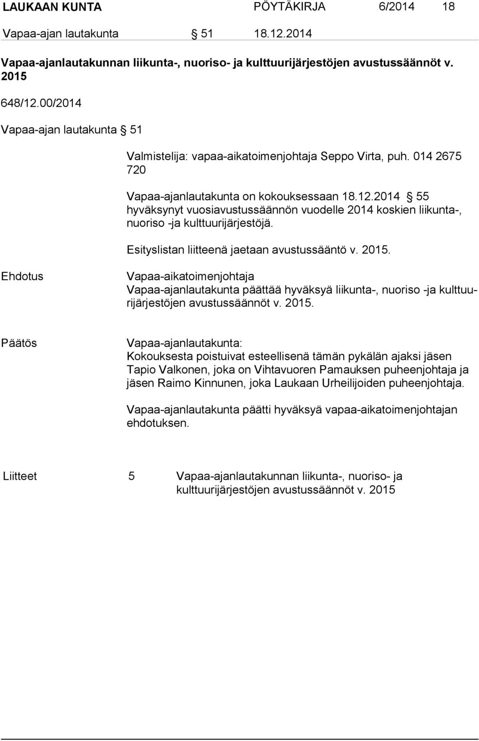 2014 55 hyväksynyt vuosiavustussäännön vuodelle 2014 koskien liikunta-, nuo ri so -ja kulttuurijärjestöjä. Esityslistan liitteenä jaetaan avustussääntö v. 2015.