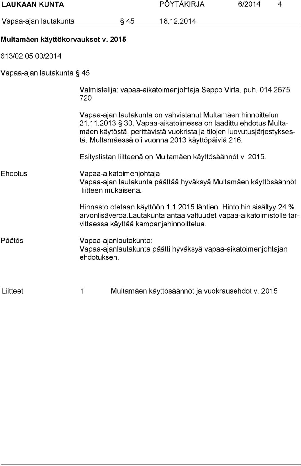 Vapaa-aikatoimessa on laadittu ehdotus Mul tamäen käytöstä, perittävistä vuokrista ja tilojen luo vu tus jär jes tyk sestä. Multamäessä oli vuonna 2013 käyttöpäiviä 216.