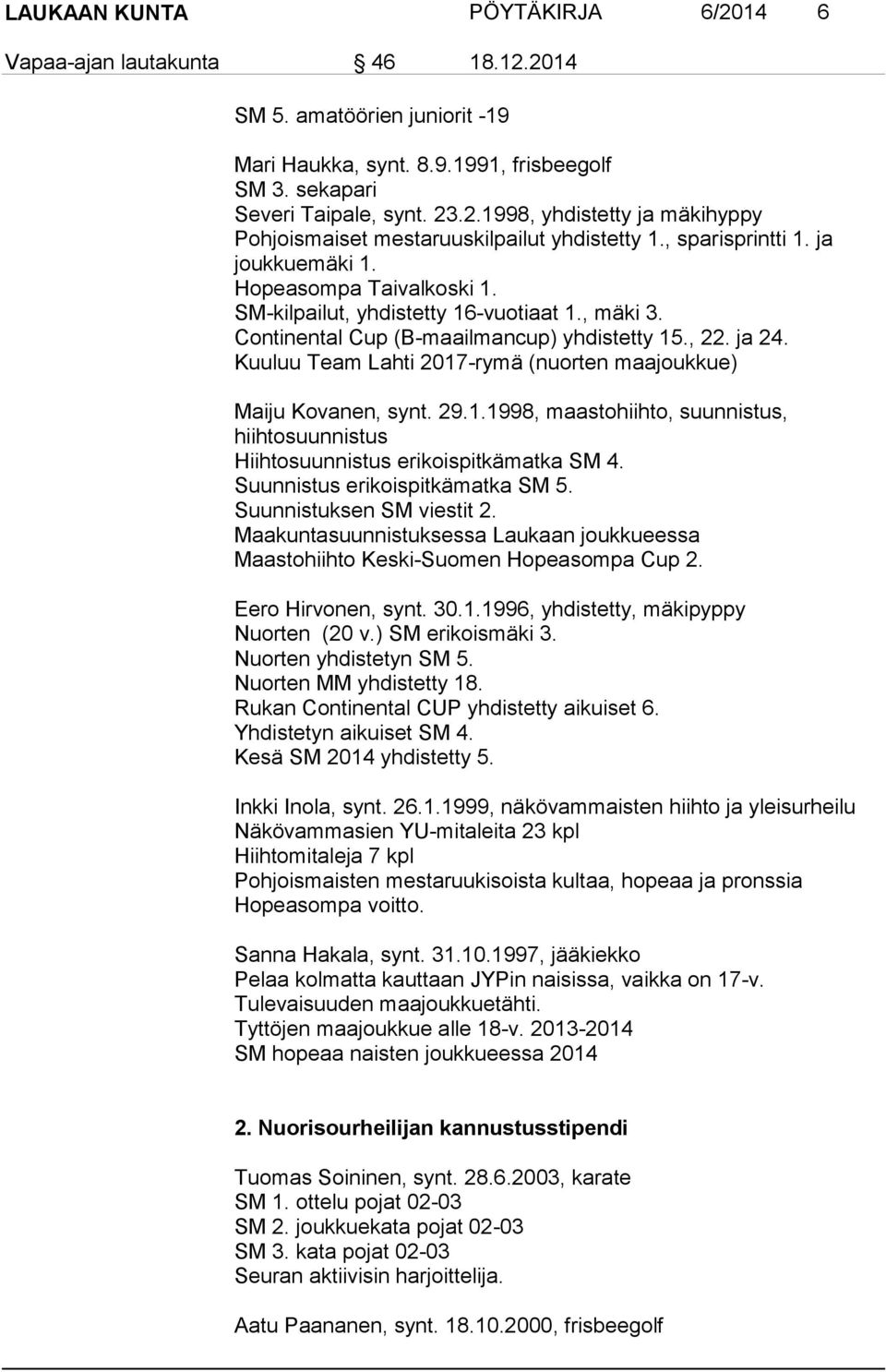 Kuuluu Team Lahti 2017-rymä (nuorten maajoukkue) Maiju Kovanen, synt. 29.1.1998, maastohiihto, suunnistus, hiihtosuunnistus Hiihtosuunnistus erikoispitkämatka SM 4. Suunnistus erikoispitkämatka SM 5.