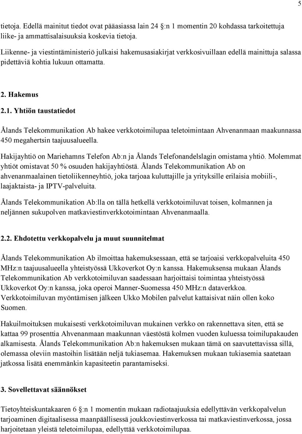 Yhtiön taustatiedot Ålands Telekommunikation Ab hakee verkkotoimilupaa teletoimintaan Ahvenanmaan maakunnassa 450 megahertsin taajuusalueella.