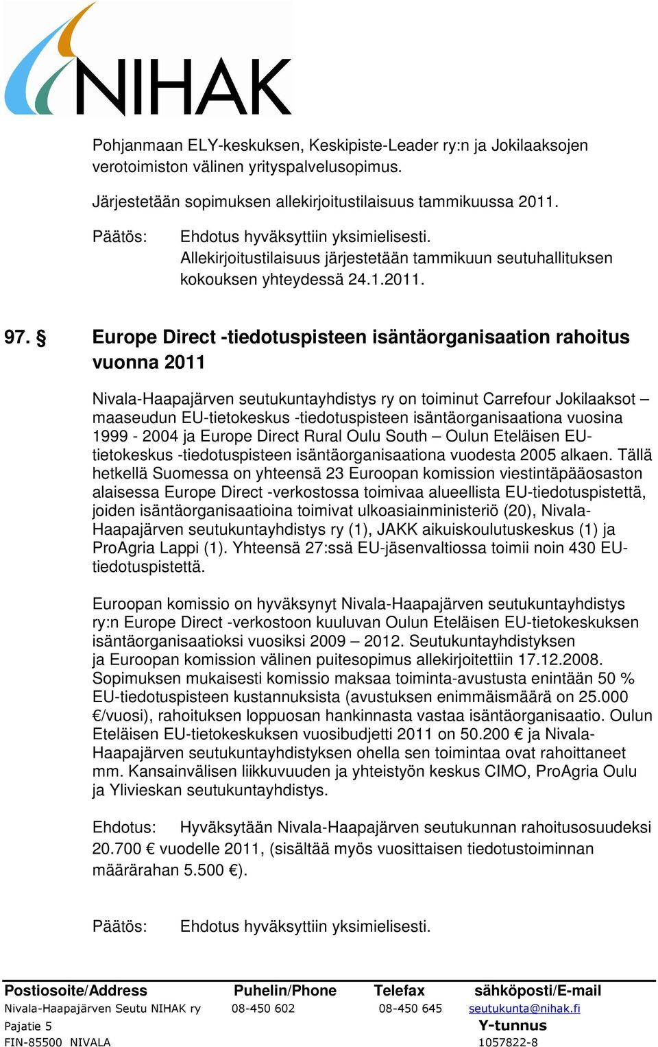 Europe Direct -tiedotuspisteen isäntäorganisaation rahoitus vuonna 2011 Nivala-Haapajärven seutukuntayhdistys ry on toiminut Carrefour Jokilaaksot maaseudun EU-tietokeskus -tiedotuspisteen