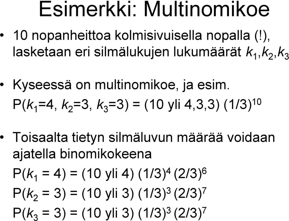 P(k 1 =4, k 2 =3, k 3 =3) = (10 yli 4,3,3) (1/3) 10 Toisaalta tietyn silmäluvun määrää voidaan